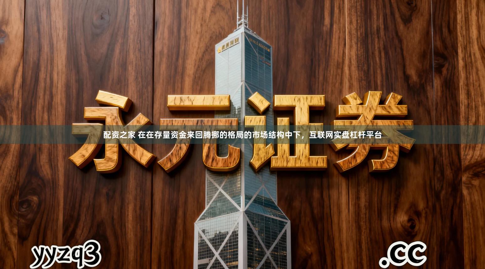 配资之家 在在存量资金来回腾挪的格局的市场结构中下，互联网实盘杠杆平台