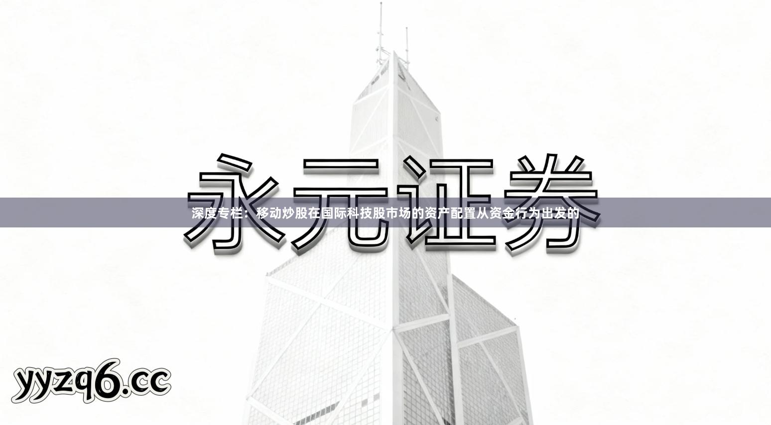 深度专栏：移动炒股在国际科技股市场的资产配置从资金行为出发的